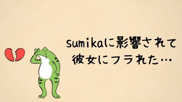 sumikaに影響されて彼女にフラれた