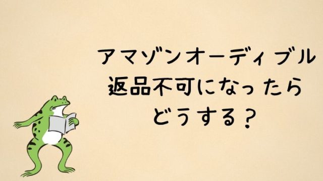 アマゾンオーディブル返品不可になったらどうする