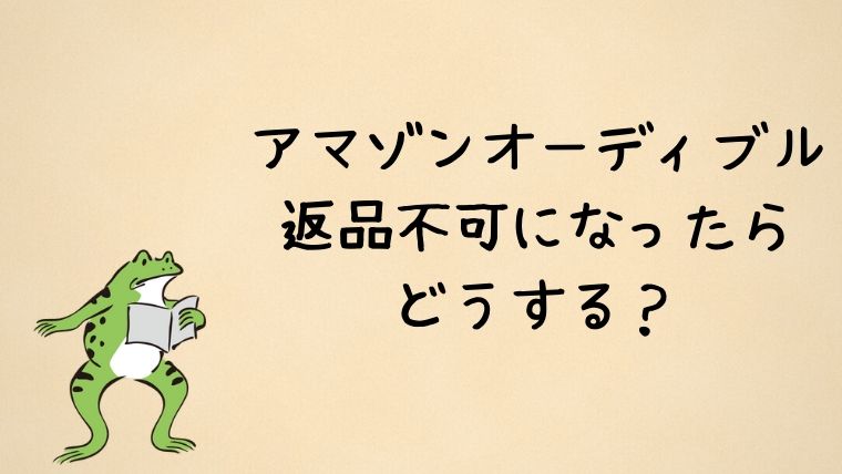 アマゾンオーディブル返品不可になったらどうする